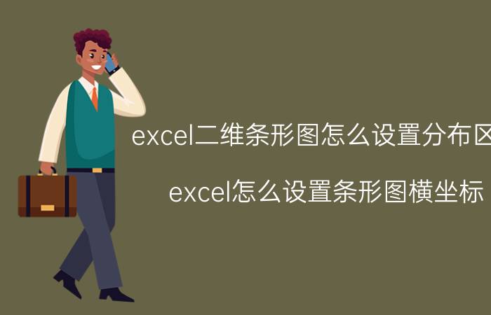 excel二维条形图怎么设置分布区间 excel怎么设置条形图横坐标？